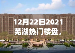 芜湖热门楼盘全攻略，购房指南与选址签约详解（2021年12月版）