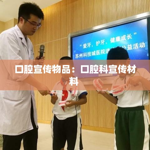 口腔宣传物品：口腔科宣传材料 