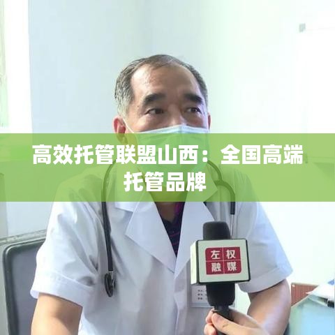 高效托管联盟山西：全国高端托管品牌 