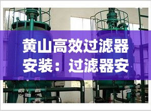 黄山高效过滤器安装：过滤器安装说明书 