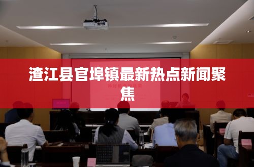 渣江县官埠镇最新热点新闻聚焦