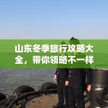 山东冬季旅行攻略大全，带你领略不一样的冬日风情！