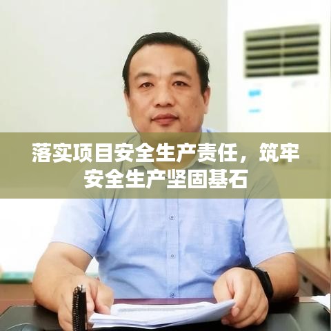 落实项目安全生产责任，筑牢安全生产坚固基石