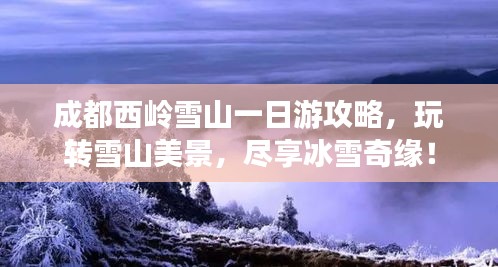 成都西岭雪山一日游攻略，玩转雪山美景，尽享冰雪奇缘！