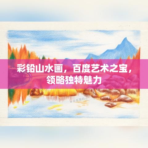 彩铅山水画，百度艺术之宝，领略独特魅力