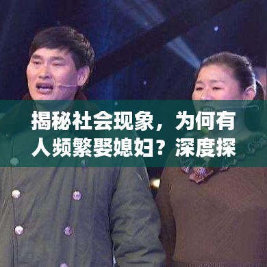 揭秘社会现象，为何有人频繁娶媳妇？深度探讨背后的原因