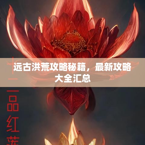 远古洪荒攻略秘籍，最新攻略大全汇总