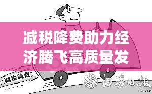 减税降费助力经济腾飞高质量发展新篇章