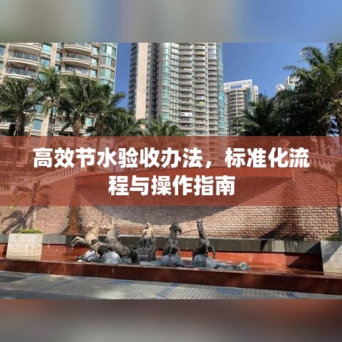 高效节水验收办法，标准化流程与操作指南