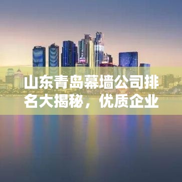 山东青岛幕墙公司排名大揭秘，优质企业一览无余！