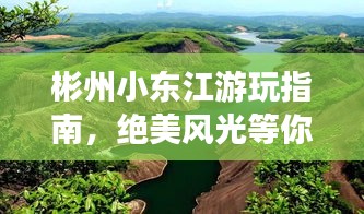 彬州小东江游玩指南，绝美风光等你来探！