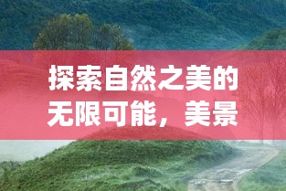 探索自然之美的无限可能，美景变幻的魅力探索