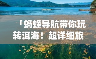 「蚂蜂导航带你玩转洱海！超详细旅游攻略一网打尽」