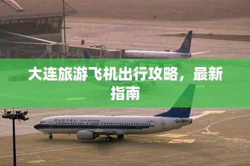 大连旅游飞机出行攻略，最新指南